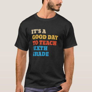 It's A Good Day To Teach Sixth Grade Teacher 6th T-Shirt
