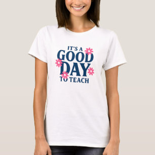 It's a Good Day to Teach T-Shirt
