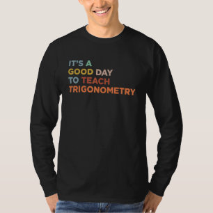 It's A Good Day To Teach Teacher Trigonometry Prof T-Shirt