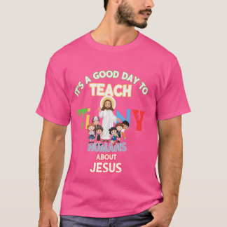 It's A Good Day To Teach Tiny Humans About Jesus C T-Shirt