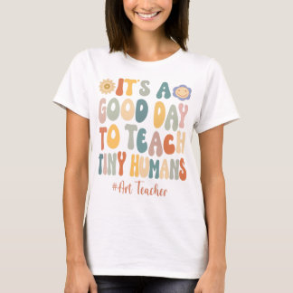 It's A Good Day To Teach Tiny Humans Art TeT-Shirt T-Shirt