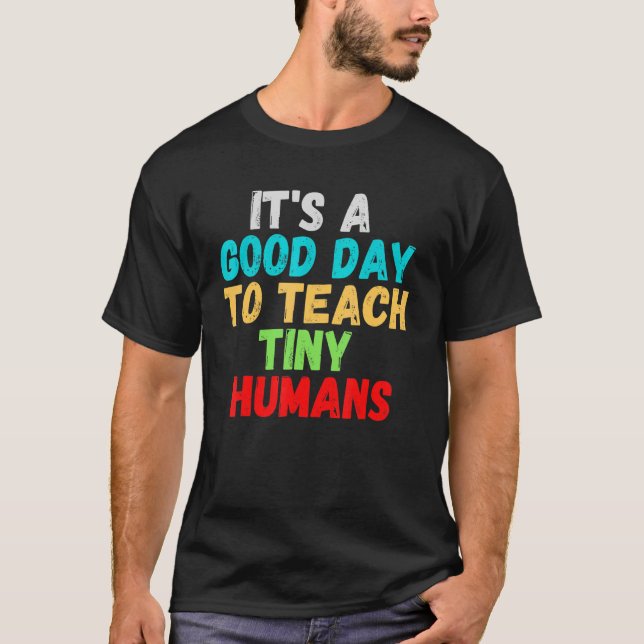 It's A Good Day To Teach Tiny Humans T-Shirt (Front)