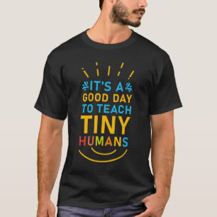 It's a Good Day to Teach Tiny Humans T-Shirt