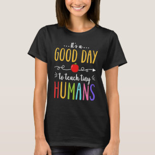 It's A Good Day To Teach Tiny Humans  Teacher T-Shirt