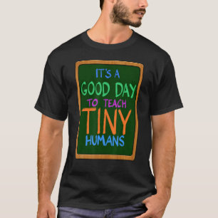 Its A Good Day To Teach Tiny Humans Toodlers Edu T-Shirt