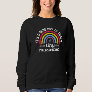 It's A Good Day To Teach Tiny Musicians Music Tea Sweatshirt