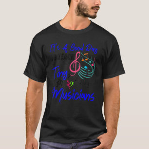 It's A Good Day To Teach Tiny Musicians Music Teac T-Shirt