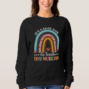 Its A Good Day To Teach Tiny Musicians Music Teach Sweatshirt