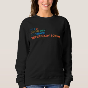 It's A Good Day To Teach Veterinary Science Teache Sweatshirt