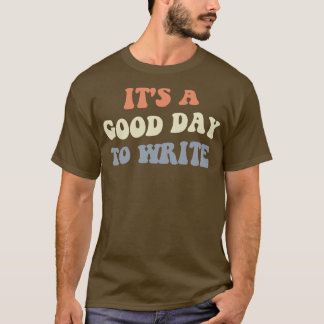 Its A Good Day To Write II T-Shirt