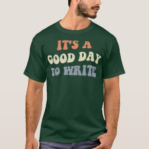 Its A Good Day To Write II T-Shirt