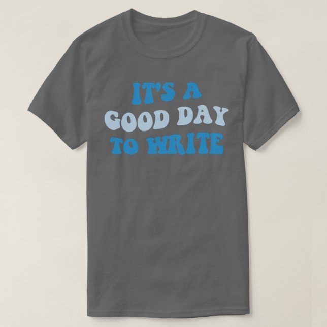 Its A Good Day To Write III T-Shirt (Design Front)