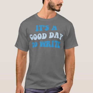 Its A Good Day To Write III T-Shirt