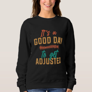 It's A Good Days To Get Adjusted Chiropractic 1 Sweatshirt