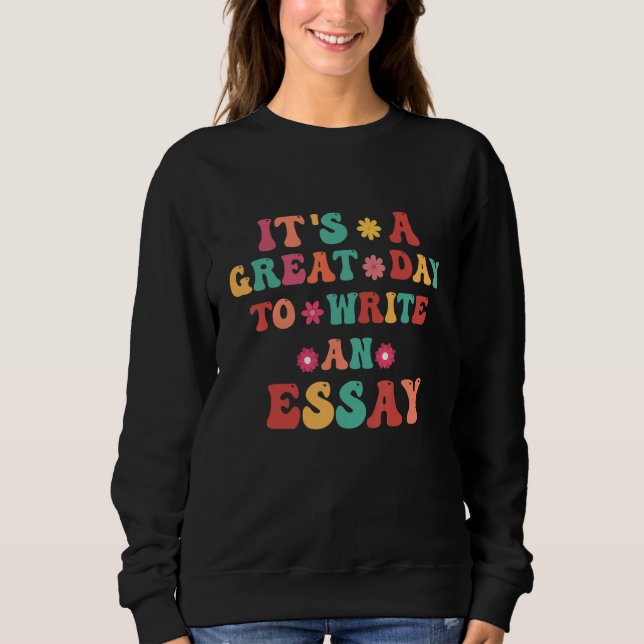 It's A Great A Day To Write An Essay Teacher Sweatshirt (Front)
