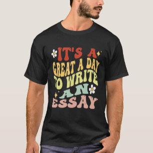 It's A Great A Day To Write An Essay  Teacher vint T-Shirt