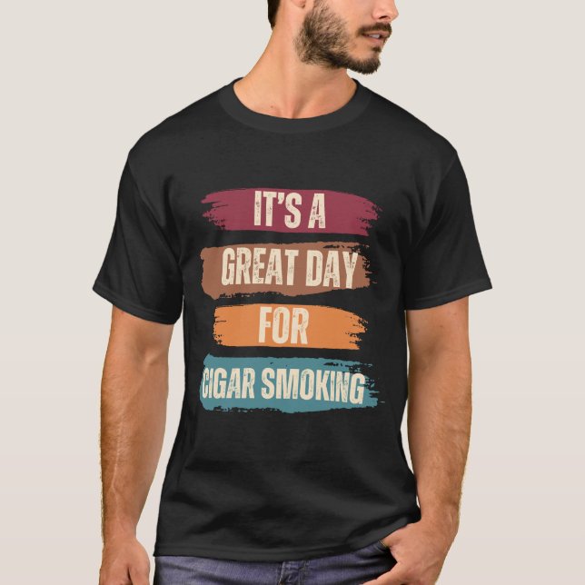 It's A Great Day For Cigar Smoking T-Shirt (Front)