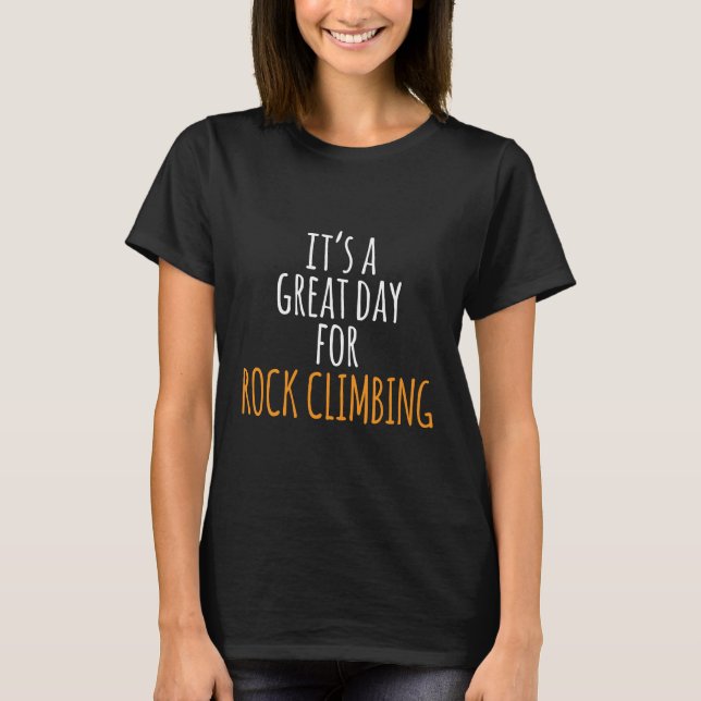 It's a Great Day for Rock Climbing T-Shirt (Front)