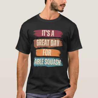 It's A Great Day For Table Squash T-Shirt