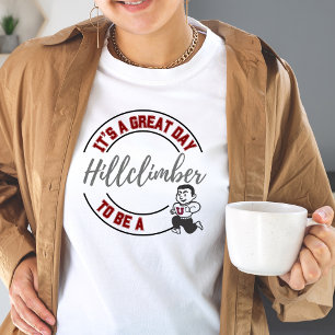It's A Great Day To Be A Hillclimber Tshirt