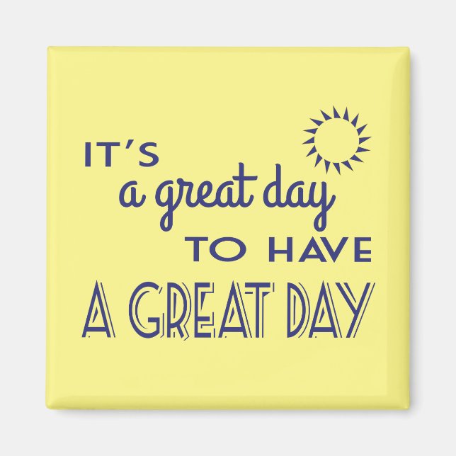 It's A Great Day to Have a Great Day Positive Magnet (Front)