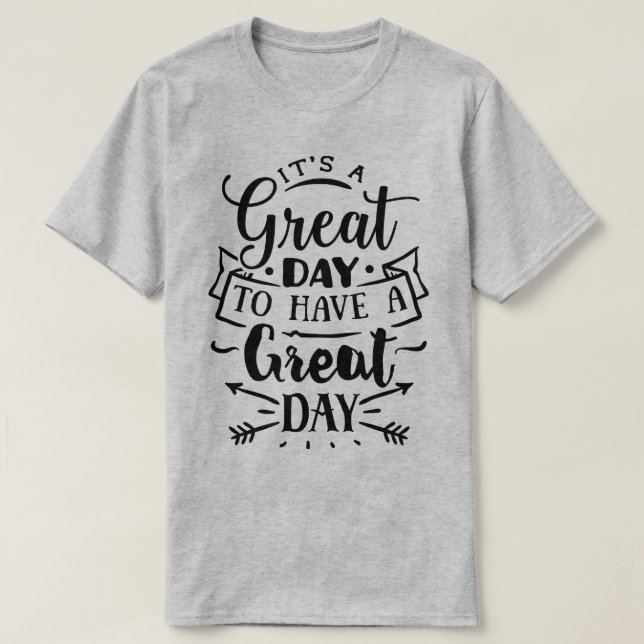 It's a great day to have a great day T-Shirt (Design Front)