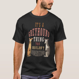 It's a Greyhound thing you wouldn't understand T-Shirt