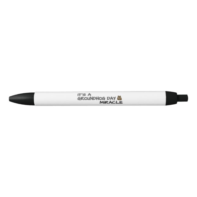 It's a groundhog day miracle black ink pen (Front)