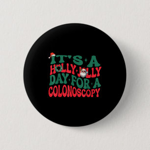 It's A Holly Xmas Jolly Day For A Colonoscopy Chri 6 Cm Round Badge