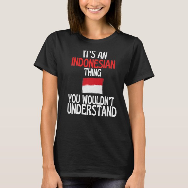 Its A Indonesian Thing You Wouldnt Understand T-Shirt (Front)