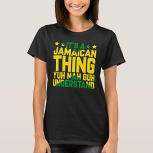 It's A Jamaican Thing Nah Guh Understand Jamaica T-Shirt