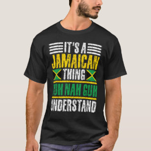 It's A Jamaican Thing Yuh Nah Guh Understand Funny T-Shirt