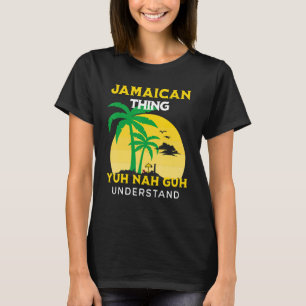It's A Jamaican Thing  Yuh Nah Guh Understand Jama T-Shirt
