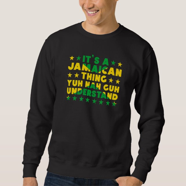 It's a Jamaican Thing Yuh Nah Guh Understand Jamai Sweatshirt (Front)