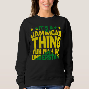 It's A Jamaican Thing Yuh Nah Guh Understand Jamai Sweatshirt