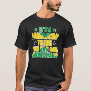 It's a Jamaican Thing Yuh Nah Guh Understand Jamai T-Shirt