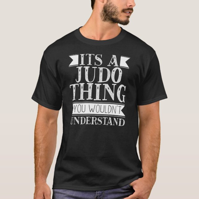 Its A Judo Thing You Wouldn't Understand T-Shirt (Front)