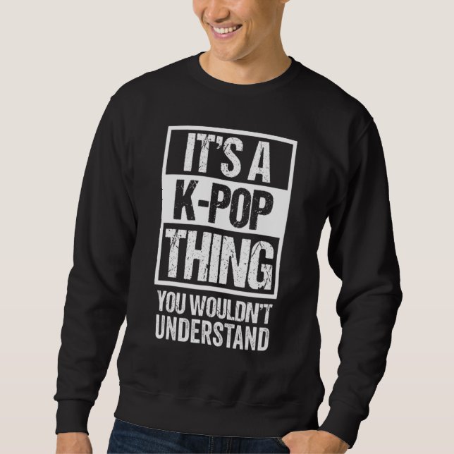 It's A K Pop Thing You Wouldn't Understand Distres Sweatshirt (Front)