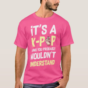 It'S A K-Pop Thing You Wouldn'T Understand Korean  T-Shirt
