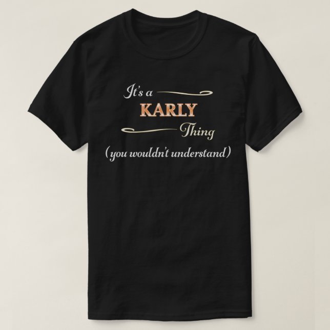 It's a KARLY Thing, You Wouldn't Understand  Name  T-Shirt (Design Front)