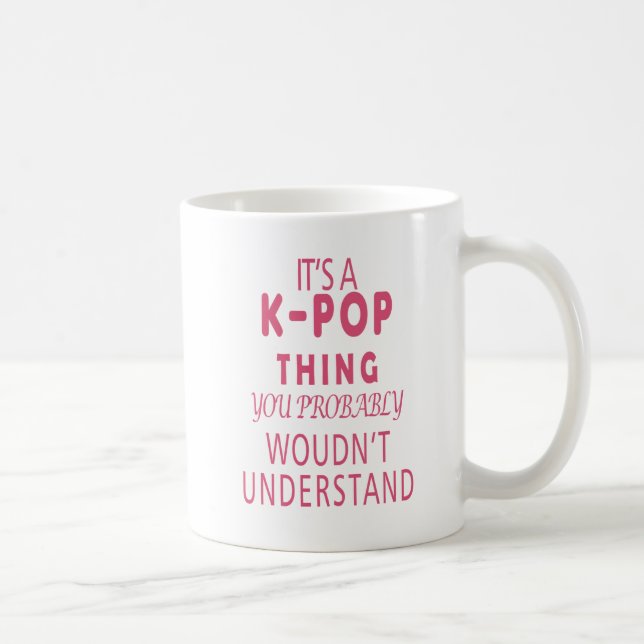 It's a KPOP Thing You Probably Wouldn't Understand Coffee Mug (Right)