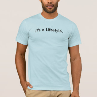 It's a Lifestyle. T-Shirt