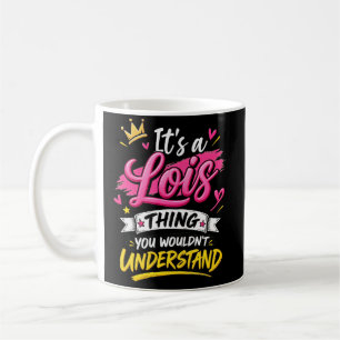 It's a Lois Thing You Wouldn't Understand Coffee Mug