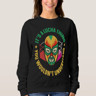 Its A Lucha Thing You Wouldnt Understand Lucha Lib Sweatshirt