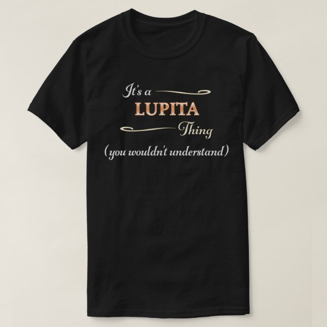 It's a LUPITA Thing, You Wouldn't Understand  Name T-Shirt (Design Front)
