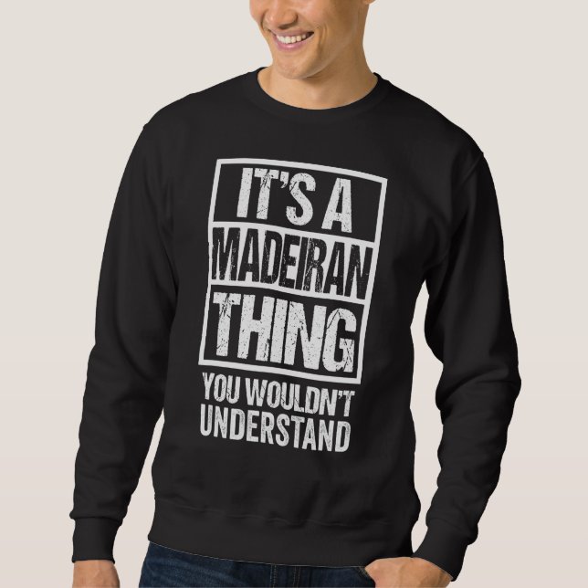 It's A Madeiran Thing You Wouldn't Understand Made Sweatshirt (Front)