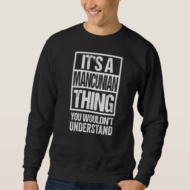 It's A Mancunian Thing You Wouldn't Understand Man Sweatshirt (Front)