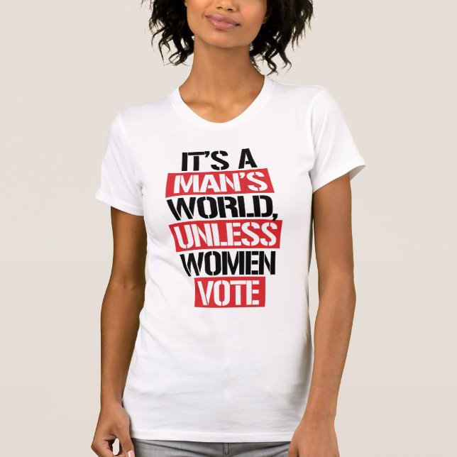 IT'S A MAN'S WORLD UNLESS WOMEN VOTE T-Shirt (Front)