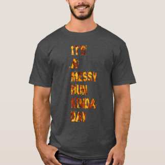 its a messy bun kinda day girl T-Shirt
