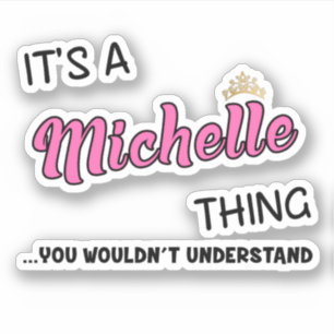 It's a Michelle thing you wouldn't understand